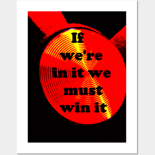 IF WE ARE IN IT WE MUST WIN IT Posters and Art